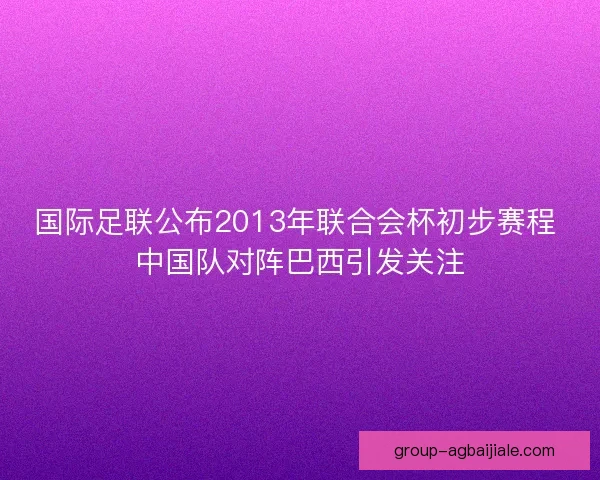 国际足联公布2013年联合会杯初步赛程 中国队对阵巴西引发关注